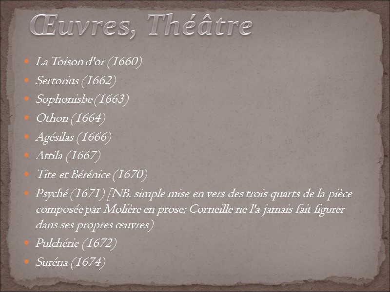 La Toison d'or (1660) Sertorius (1662) Sophonisbe (1663) Othon (1664) Agésilas (1666) Attila (1667)